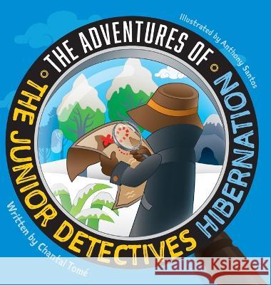 The Adventures Of The Junior Detectives: Hibernation Chantal Tom? Anthony Santos 9781039125711 FriesenPress