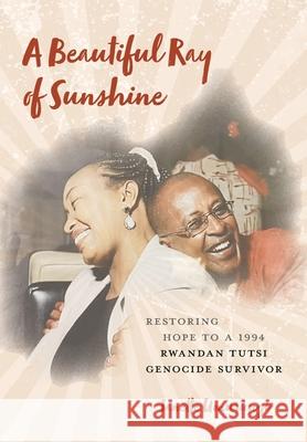 A Beautiful Ray of Sunshine: Restoring Hope to a 1994 Rwandan Tutsi Genocide Survivor Janette Umurungi 9781039126220 FriesenPress