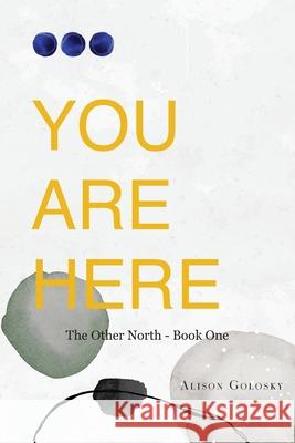 You Are Here Alison Golosky 9781039126510 FriesenPress