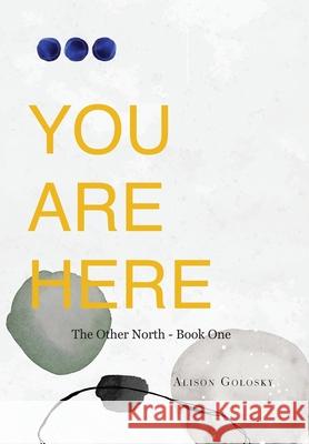 You Are Here Alison Golosky 9781039126527 FriesenPress