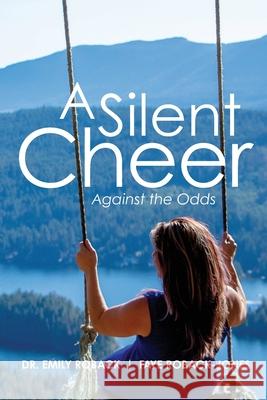 A Silent Cheer: Against the Odds Emily Roback Faye Roback-Jones 9781039127715 FriesenPress