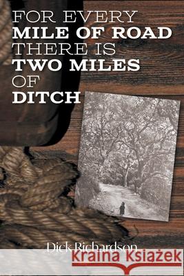 For Every Mile of Road There is Two Miles of Ditch Dick Richardson 9781039128040 FriesenPress