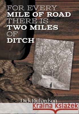 For Every Mile of Road There is Two Miles of Ditch Dick Richardson 9781039128057 FriesenPress