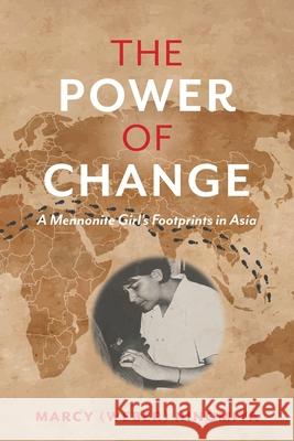 The Power of Change: A Mennonite Girl's Footprints in Asia Marcy Ninomiya Maya Morton-Ninomiya 9781039128132