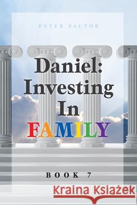 Daniel: Investing in Family Peter Pactor 9781039128613 FriesenPress