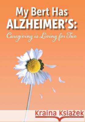 My Bert Has Alzheimer's: Caregiving is Living for Two Paula d 9781039129221 FriesenPress