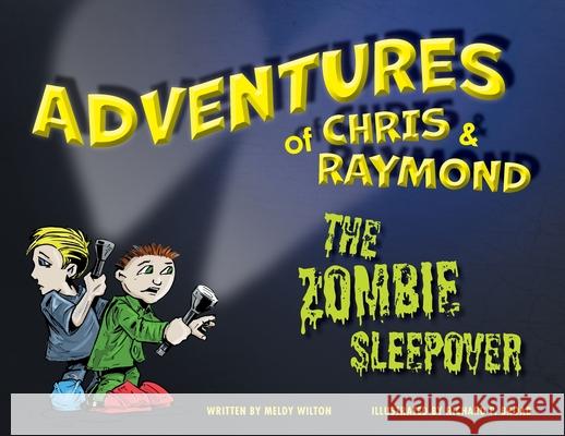 Adventures of Chris & Raymond: The Zombie Sleepover Meldy Wilton Richard P. Broad 9781039129306 FriesenPress