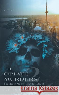 The Opiate Murders 2: The River Man of Dundas Street Justin Sand 9781039130845