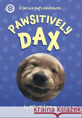 Pawsitively Dax: A Service Dog's Adventures Mike Dickerson 9781039131088 FriesenPress