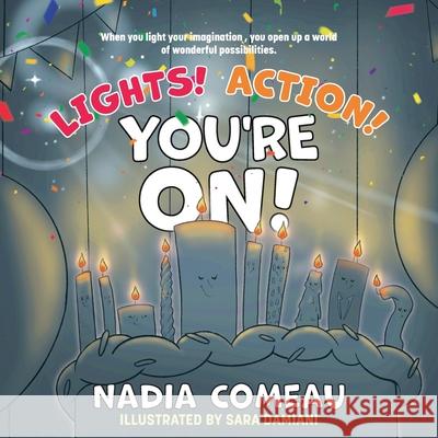 Lights! Action! You're On! Nadia Comeau Sara Damiani 9781039131316 FriesenPress