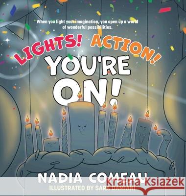 Lights! Action! You're On! Nadia Comeau Sara Damiani 9781039131323 FriesenPress