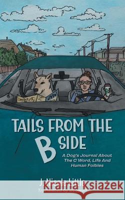 Tails from the B Side: A Dog\'s Journal About the C Word, Life and Human Foibles J. Nicole Little Beowulf 9781039132153 FriesenPress