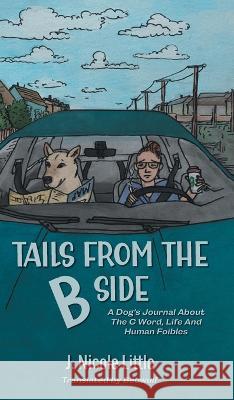 Tails from the B Side: A Dog\'s Journal About the C Word, Life and Human Foibles J. Nicole Little Beowulf 9781039132160 FriesenPress