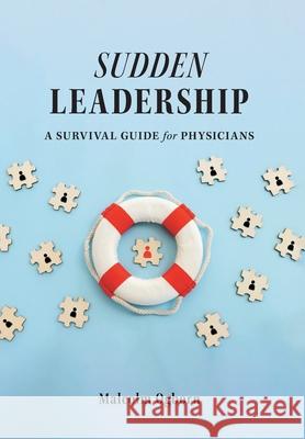 Sudden Leadership: A Survival Guide for Physicians Malcolm Ogborn 9781039132283 FriesenPress