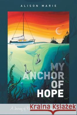 My Anchor of Hope: A Journey of Restoration Redemption and Freedom Alison Marie Yvonne Acheson 9781039132726