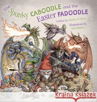 The Spunky Caboodle and the Easter Fadoodle Shelley O'Brien Neil Klassen 9781039133969 FriesenPress