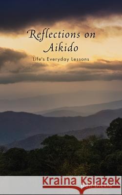 Reflections on Aikido: Life's Everyday Lessons Don Dickie 9781039134010