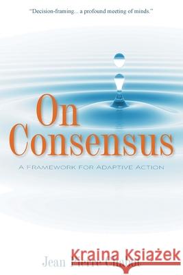 On Consensus: A Framework for Adaptive Action Jean Pierre Chabot 9781039134676 FriesenPress