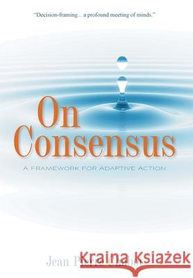 On Consensus: A Framework for Adaptive Action Jean Pierre Chabot 9781039134683 FriesenPress