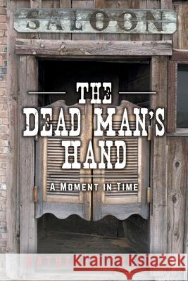 The Dead Man's Hand: A Moment in Time Katheryn Shelly 9781039135901