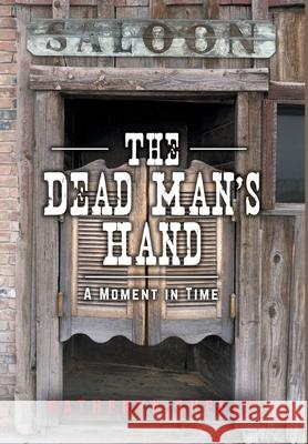 The Dead Man's Hand: A Moment in Time Katheryn Shelly 9781039135918