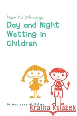 How to Manage Day and Night Wetting in Children Wm Lane M. Robson 9781039136144 FriesenPress