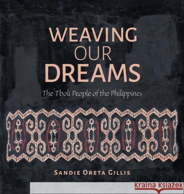 Weaving Our Dreams: The Tboli People of the Philippines Gillis, Sandie Oreta 9781039137325 FriesenPress