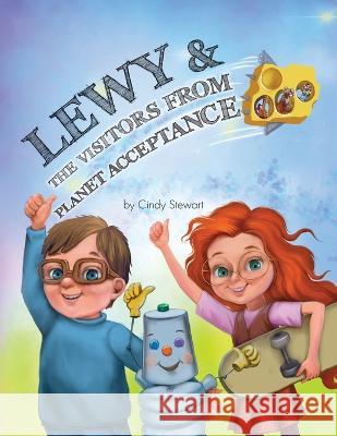 Lewy & The Visitors from Planet Acceptance: A Lewy Kablooey & Sneezy Cheezy Adventure Cindy Stewart 9781039137806 FriesenPress