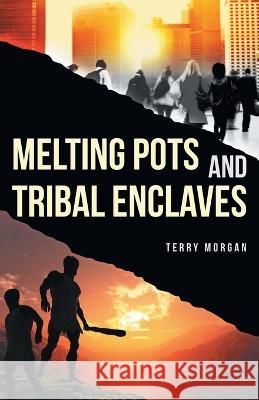 Melting Pots and Tribal Enclaves Terry Morgan 9781039138803