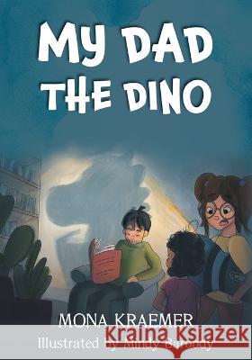 My Dad the Dino Mona Kraemer, Mindy Baroody 9781039140455 FriesenPress