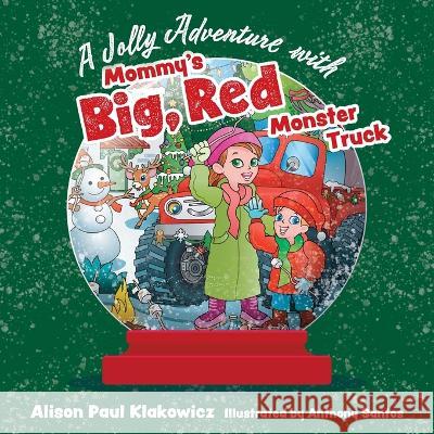 A Jolly Adventure with Mommy\'s Big, Red Monster Truck Alison Paul Klakowicz Anthony Santos 9781039140905 FriesenPress