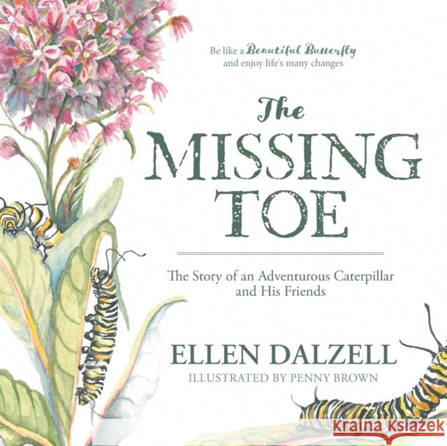 The Missing Toe: The Story of an Adventurous Caterpillar and His Friends Dalzell, Ellen 9781039141667 FriesenPress