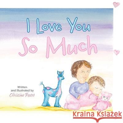 I Love You So Much Christina Pastor 9781039143623 FriesenPress