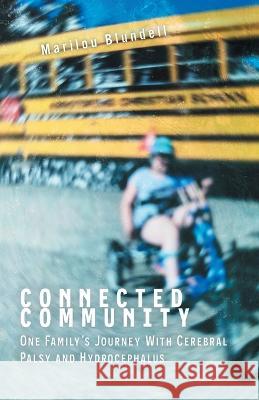 Connected Community: One Family\'s Journey With Cerebral Palsy and Hydrocephalus Marilou Blundell 9781039143715