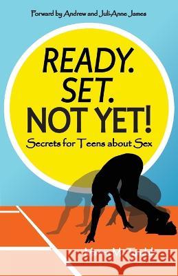 Ready. Set. Not Yet!: Secrets for Teens about Sex Marva M. Tyndale 9781039144224 FriesenPress
