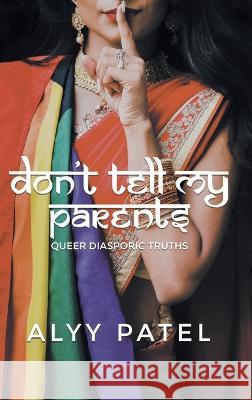 Don\'t Tell My Parents: Queer Diasporic Truths Alyy Patel 9781039144989 FriesenPress