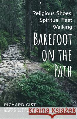Religious Shoes, Spiritual Feet: Walking Barefoot on the Path Richard Gist 9781039145757