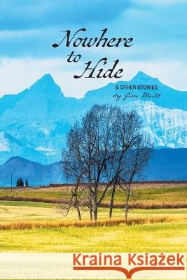 Nowhere to Hide & Other Stories Jim White 9781039147133 FriesenPress