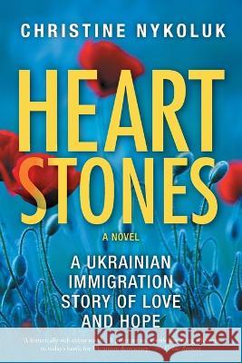 Heart Stones: A Ukrainian Immigration Story of Love and Hope Christine Nykoluk 9781039148819 FriesenPress