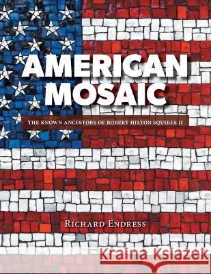 American Mosaic: The Known Ancestors of Robert Hilton Squires II Richard Endress 9781039149052