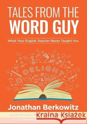 Tales From the Word Guy: What Your English Teacher Never Taught You Jonathan Berkowitz, Heather Glassman Berkowitz, Sheryl MacKay 9781039149366