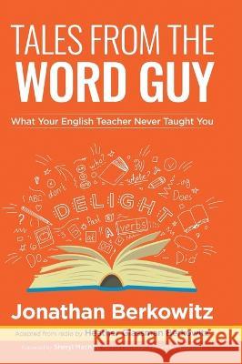 Tales From the Word Guy: What Your English Teacher Never Taught You Jonathan Berkowitz, Heather Glassman Berkowitz, Sheryl MacKay 9781039149373