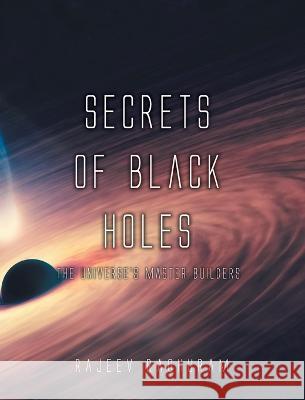 Secrets of Black Holes: The Universe's Master Builders Rajeev Raghuram 9781039149717