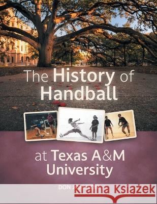 The History of Handball at Texas A&M University Don Johnson 9781039149885 FriesenPress