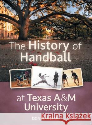 The History of Handball at Texas A&M University Don Johnson 9781039149892 FriesenPress