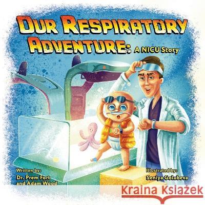 Our Respiratory Adventure: A NICU Story Prem Fort Adam Wood Seniya Golubeva 9781039150614 FriesenPress