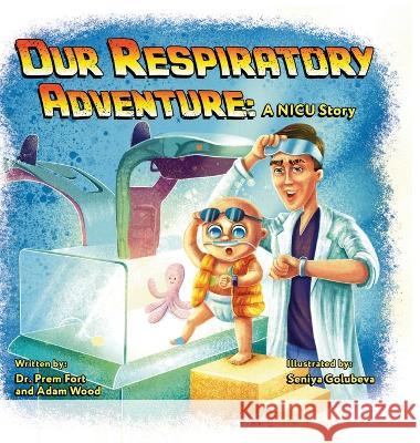 Our Respiratory Adventure: A NICU Story Prem Fort Adam Wood Seniya Golubeva 9781039150621 FriesenPress