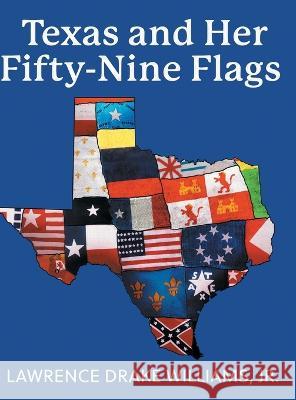 Texas and Her Fifty-Nine Flags Lawrence Drake Williams 9781039151079