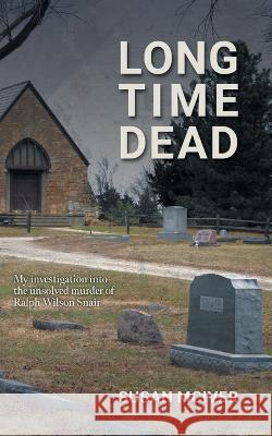 Long Time Dead: My Investigation into the Unsolved Murder of Ralph Wilson Snair Susan McIver 9781039151123