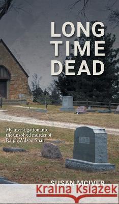 Long Time Dead: My Investigation into the Unsolved Murder of Ralph Wilson Snair Susan McIver 9781039151130